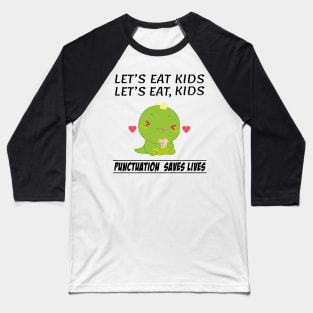 Funny Dinosaur Let's Eat Kids Punctuation Saves Lives Grammar Baseball T-Shirt